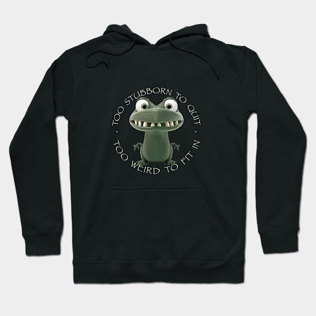 Crocodile Too Stubborn To Quit Too Weird To Fit In Cute Adorable Funny Quote Hoodie by Cubebox